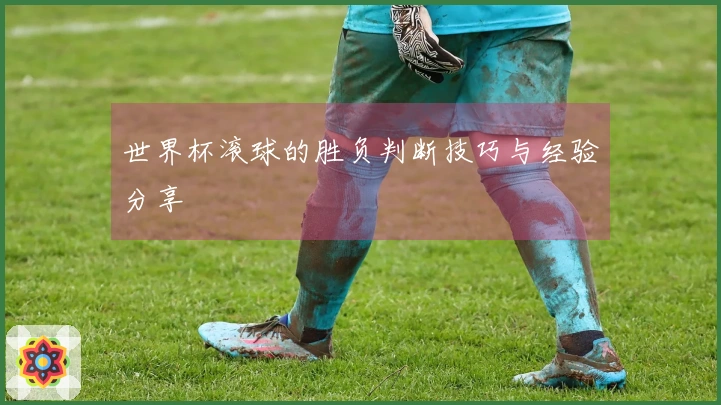 世界杯滚球的胜负判断技巧与经验分享