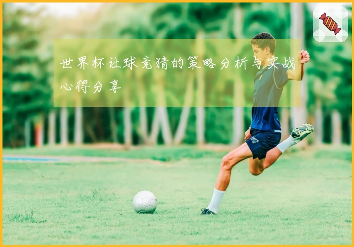 世界杯让球竞猜的策略分析与实战心得分享